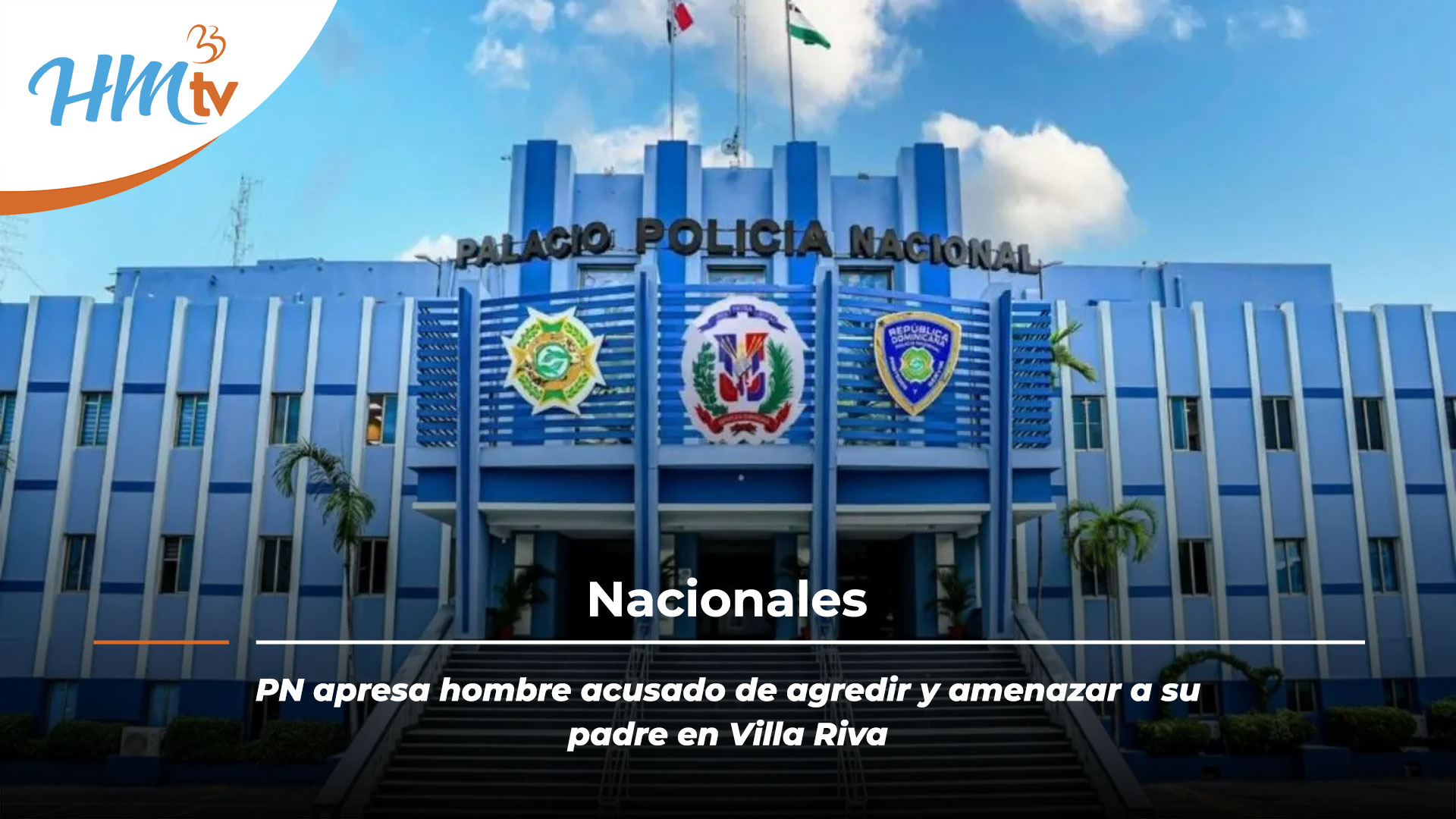 PN apresa hombre acusado de agredir y amenazar a su padre en Villa Riva